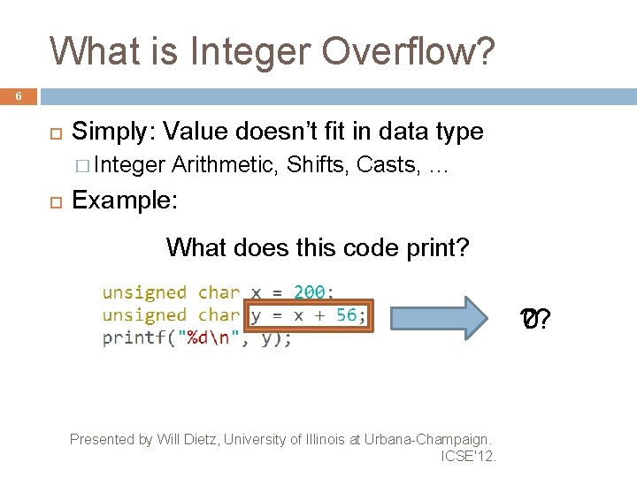 What is Integer Overflow? 6 Simply: Value doesn’t fit in data type � Integer