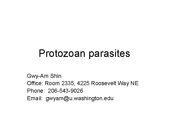 Protozoan parasites Gwy-Am Shin Office: Room 2335, 4225 Roosevelt Way NE Phone: 206 -543