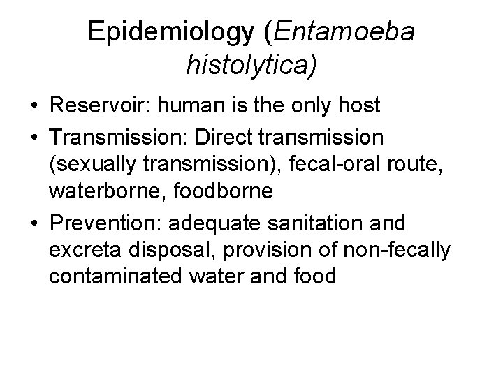 Epidemiology (Entamoeba histolytica) • Reservoir: human is the only host • Transmission: Direct transmission