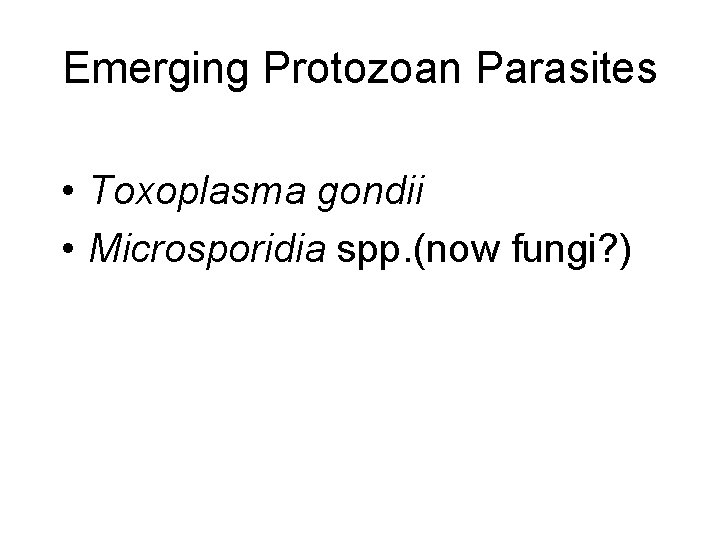 Emerging Protozoan Parasites • Toxoplasma gondii • Microsporidia spp. (now fungi? ) 
