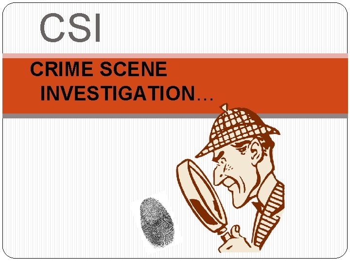 CSI CRIME SCENE INVESTIGATION… 