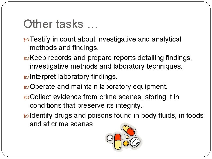 Other tasks … Testify in court about investigative and analytical methods and findings. Keep