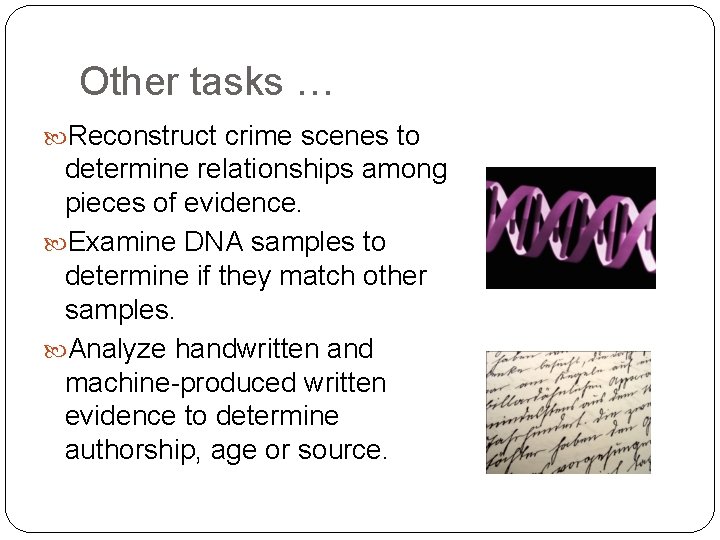 Other tasks … Reconstruct crime scenes to determine relationships among pieces of evidence. Examine