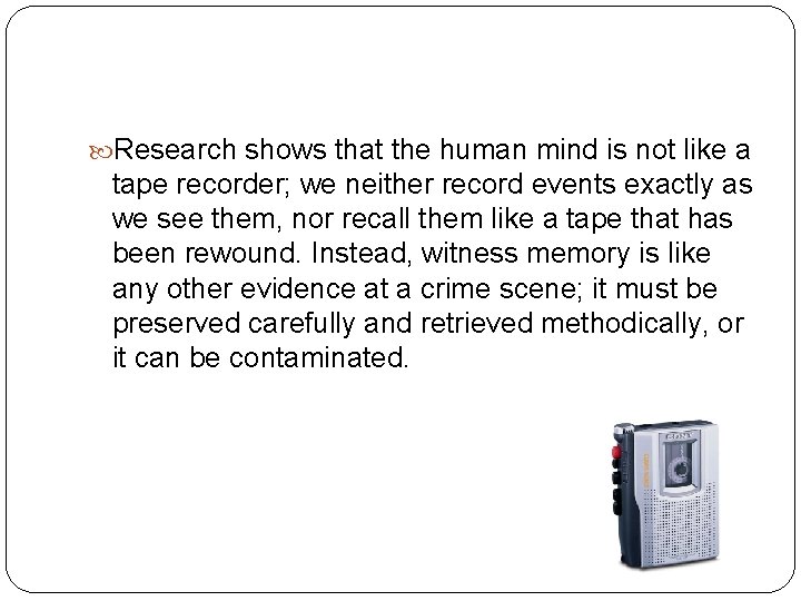  Research shows that the human mind is not like a tape recorder; we