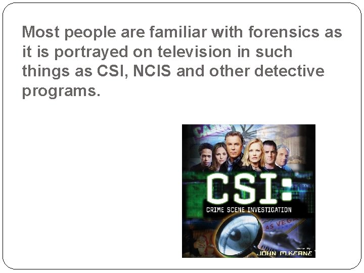 Most people are familiar with forensics as it is portrayed on television in such