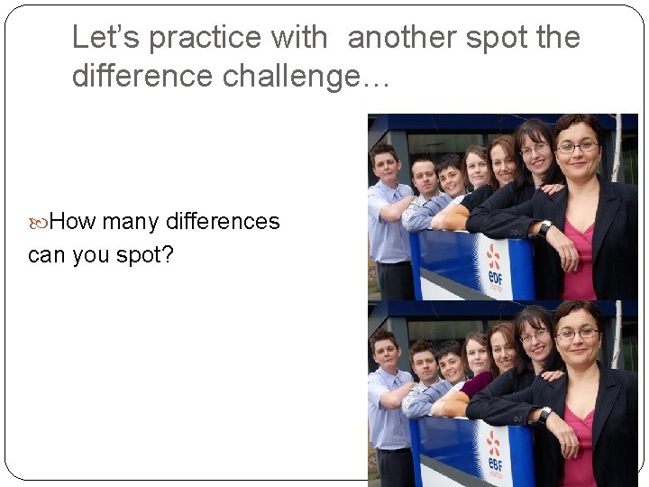 Let’s practice with another spot the difference challenge… How many differences can you spot?