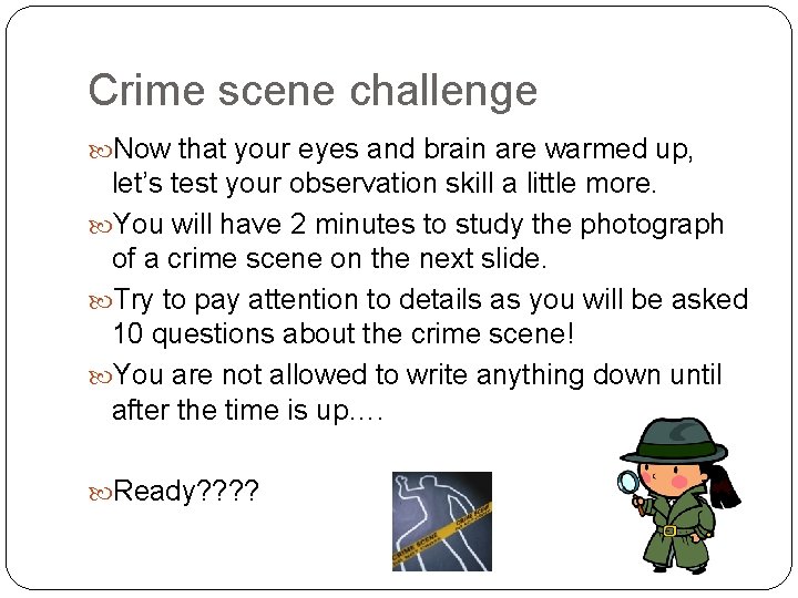 Crime scene challenge Now that your eyes and brain are warmed up, let’s test