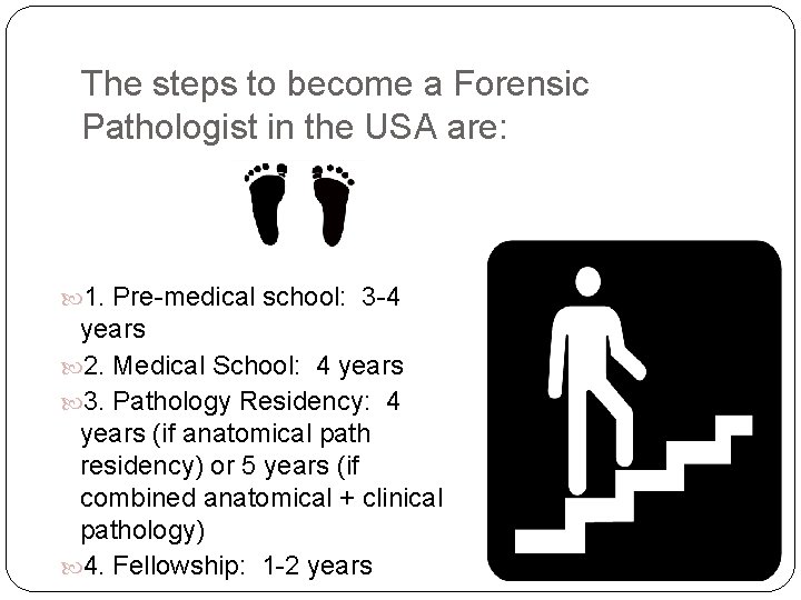 The steps to become a Forensic Pathologist in the USA are: 1. Pre-medical school:
