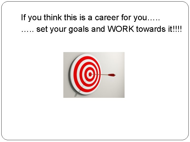 If you think this is a career for you…. . set your goals and