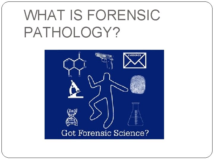 WHAT IS FORENSIC PATHOLOGY? 