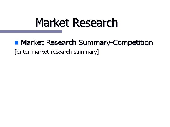 Market Research n Market Research Summary-Competition [enter market research summary] 