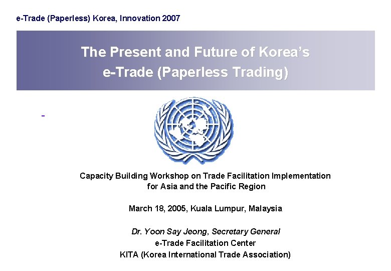 e-Trade (Paperless) Korea, Innovation 2007 The Present and Future of Korea’s e-Trade (Paperless Trading) e-Trade (Paperless) Korea, Innovation 2007 The Present and Future of Korea’s e-Trade (Paperless Trading)
