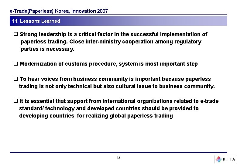 e-Trade(Paperless) Korea, Innovation 2007 11. Lessons Learned q Strong leadership is a critical factor e-Trade(Paperless) Korea, Innovation 2007 11. Lessons Learned q Strong leadership is a critical factor