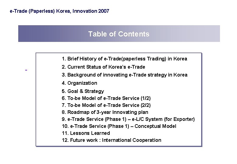e-Trade (Paperless) Korea, Innovation 2007 Table of Contents 1. Brief History of e-Trade(paperless Trading) e-Trade (Paperless) Korea, Innovation 2007 Table of Contents 1. Brief History of e-Trade(paperless Trading)