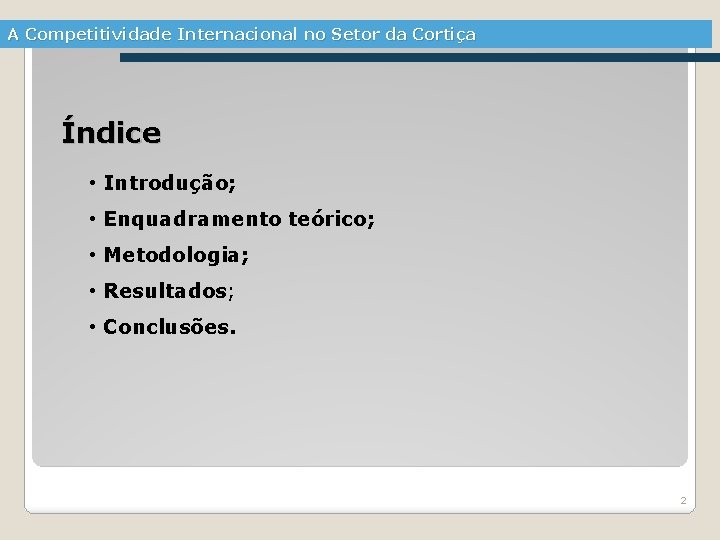 A Competitividade Internacional no Setor da Cortiça Índice • Introdução; • Enquadramento teórico; •
