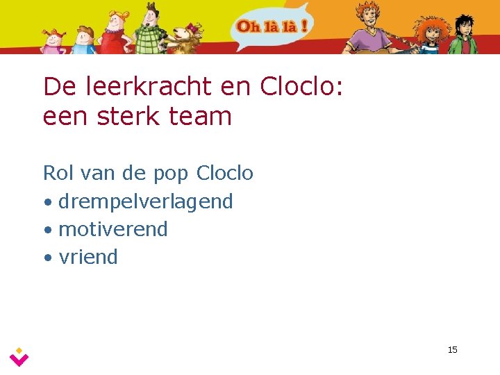 De leerkracht en Cloclo: een sterk team Rol van de pop Cloclo • drempelverlagend