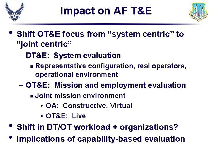 Impact on AF T&E • Shift OT&E focus from “system centric” to “joint centric”