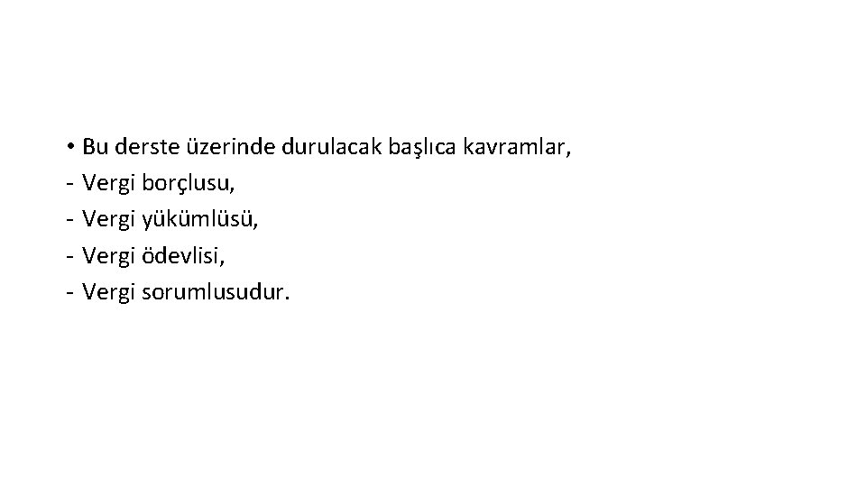 • Bu derste üzerinde durulacak başlıca kavramlar, - Vergi borçlusu, - Vergi yükümlüsü, • Bu derste üzerinde durulacak başlıca kavramlar, - Vergi borçlusu, - Vergi yükümlüsü,