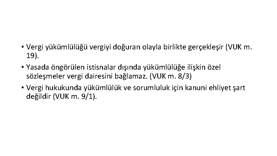 • Vergi yükümlülüğü vergiyi doğuran olayla birlikte gerçekleşir (VUK m. 19). • Yasada • Vergi yükümlülüğü vergiyi doğuran olayla birlikte gerçekleşir (VUK m. 19). • Yasada