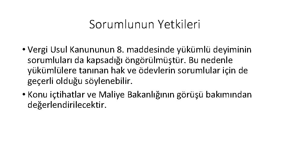Sorumlunun Yetkileri • Vergi Usul Kanununun 8. maddesinde yükümlü deyiminin sorumluları da kapsadığı öngörülmüştür. Sorumlunun Yetkileri • Vergi Usul Kanununun 8. maddesinde yükümlü deyiminin sorumluları da kapsadığı öngörülmüştür.