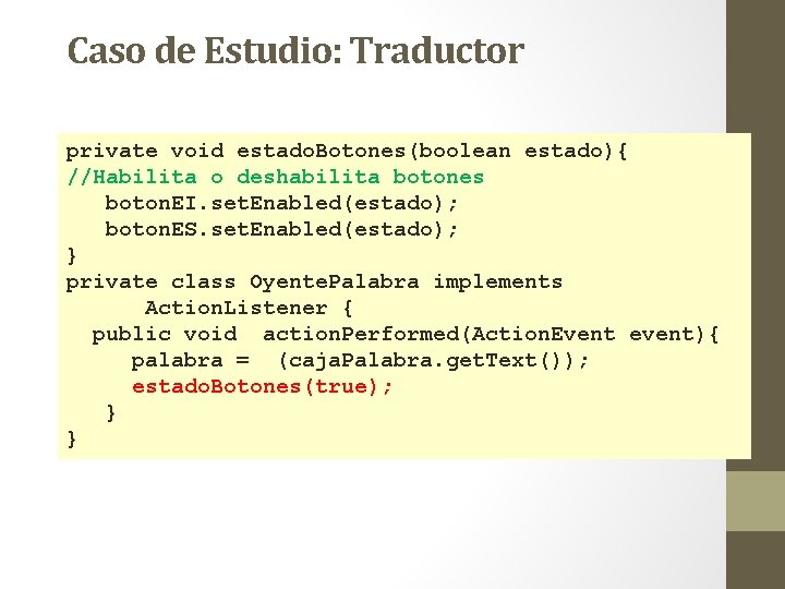 Caso de Estudio: Traductor private void estado. Botones(boolean estado){ //Habilita o deshabilita botones boton. Caso de Estudio: Traductor private void estado. Botones(boolean estado){ //Habilita o deshabilita botones boton.