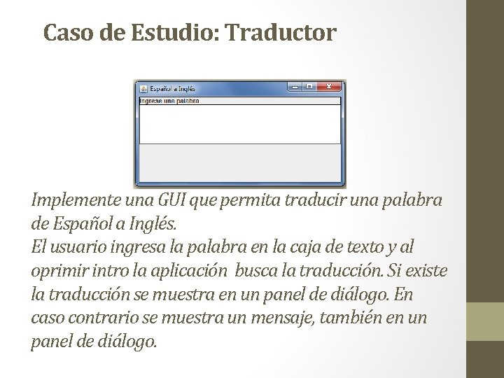 Caso de Estudio: Traductor Implemente una GUI que permita traducir una palabra de Español Caso de Estudio: Traductor Implemente una GUI que permita traducir una palabra de Español
