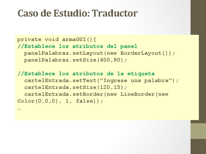 Caso de Estudio: Traductor private void arma. GUI(){ //Establece los atributos del panel. Palabras. Caso de Estudio: Traductor private void arma. GUI(){ //Establece los atributos del panel. Palabras.