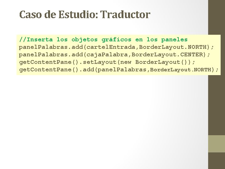 Caso de Estudio: Traductor //Inserta los objetos gráficos en los paneles panel. Palabras. add(cartel. Caso de Estudio: Traductor //Inserta los objetos gráficos en los paneles panel. Palabras. add(cartel.
