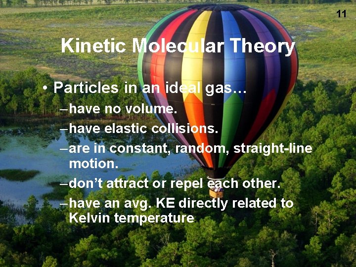 11 Kinetic Molecular Theory • Particles in an ideal gas… – have no volume.