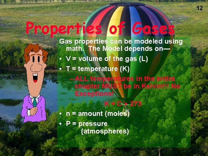 12 Properties of Gases Gas properties can be modeled using math. The Model depends