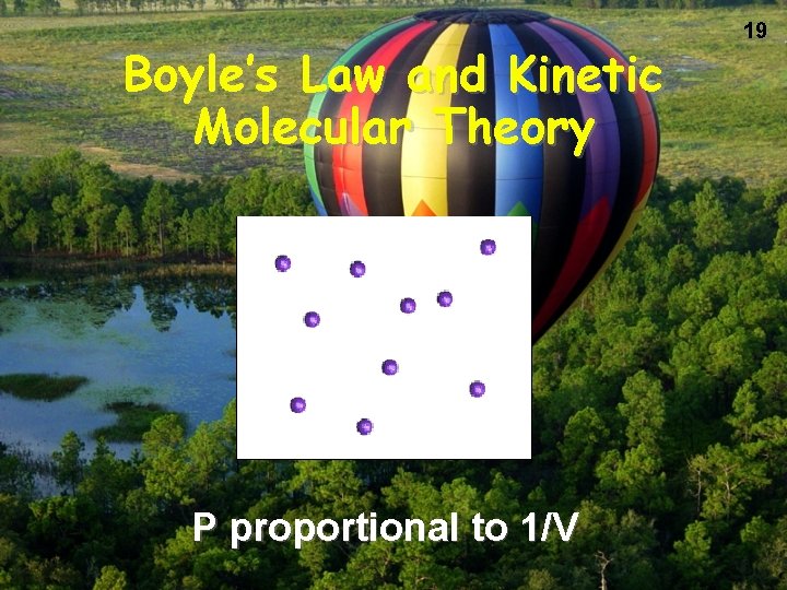 Boyle’s Law and Kinetic Molecular Theory P proportional to 1/V 19 