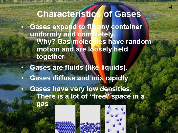Characteristics of Gases • Gases expand to fill any container uniformly and completely. –