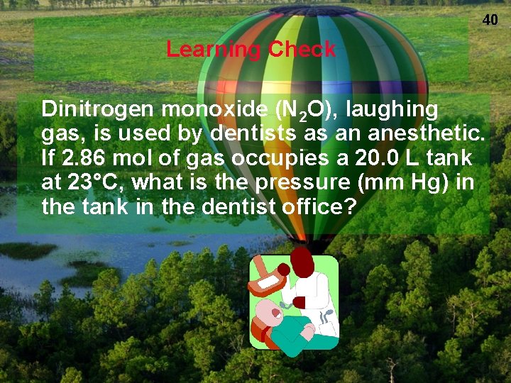 40 Learning Check Dinitrogen monoxide (N 2 O), laughing gas, is used by dentists