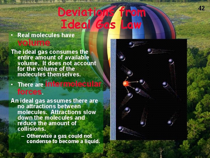 Deviations from Ideal Gas Law • Real molecules have volume. The ideal gas consumes