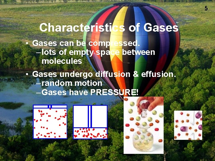 5 Characteristics of Gases • Gases can be compressed. – lots of empty space