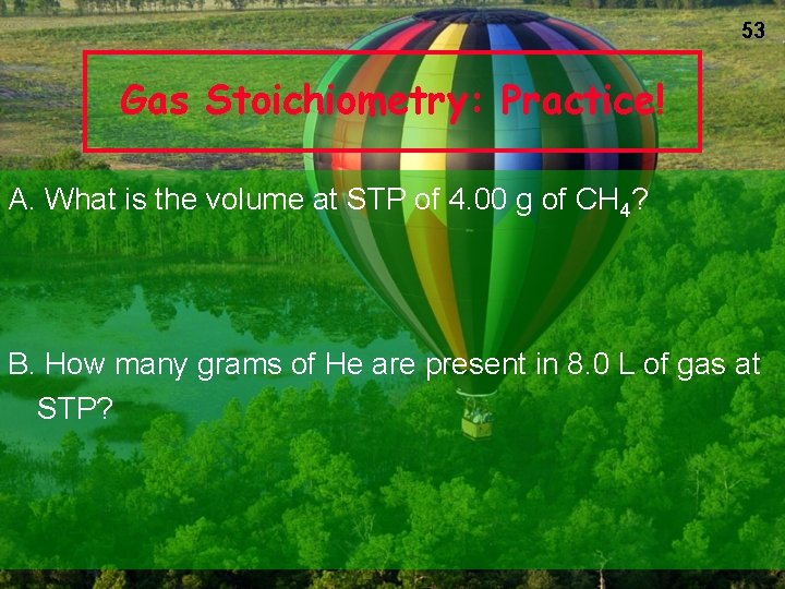 53 Gas Stoichiometry: Practice! A. What is the volume at STP of 4. 00