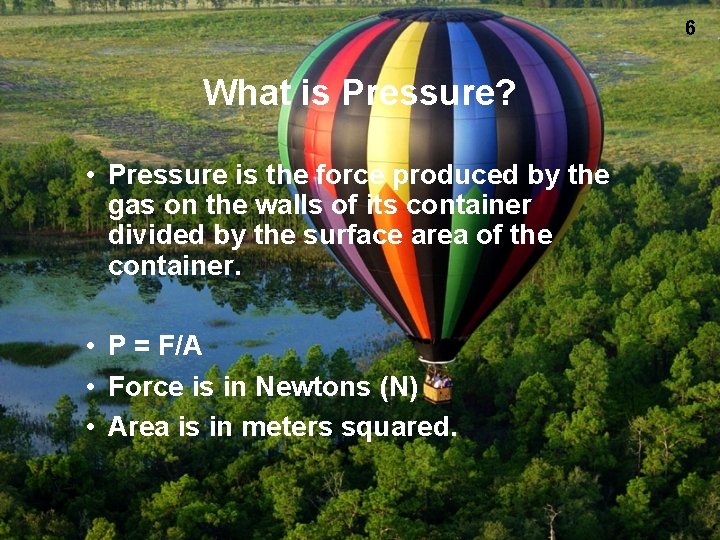 6 What is Pressure? • Pressure is the force produced by the gas on