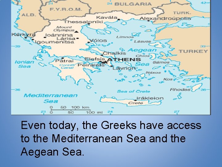 Even today, the Greeks have access to the Mediterranean Sea and the Aegean Sea.
