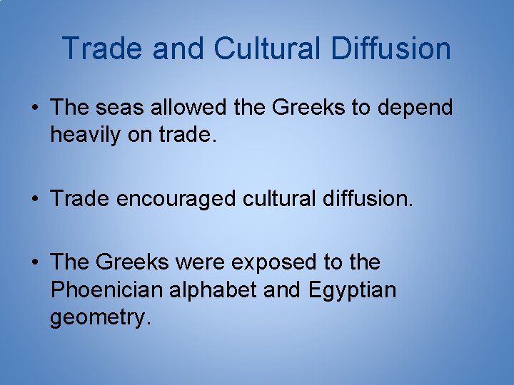 Trade and Cultural Diffusion • The seas allowed the Greeks to depend heavily on
