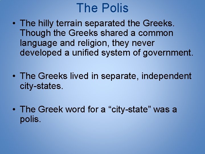 The Polis • The hilly terrain separated the Greeks. Though the Greeks shared a