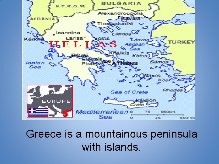 Greece is a mountainous peninsula with islands. 