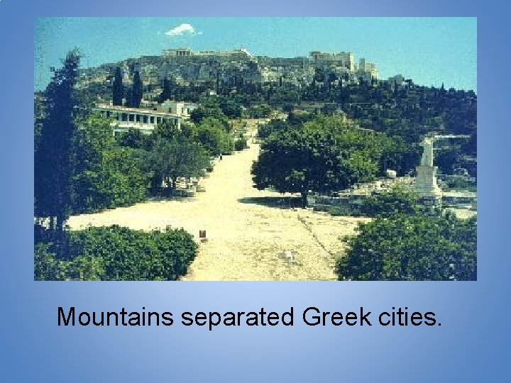 Mountains separated Greek cities. 