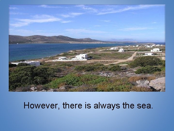 However, there is always the sea. 