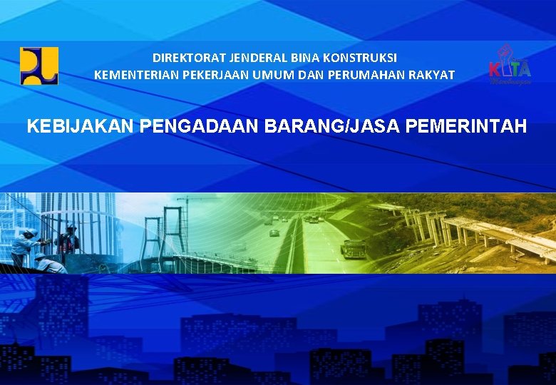 DIREKTORAT JENDERAL BINA KONSTRUKSI KEMENTERIAN PEKERJAAN UMUM DAN PERUMAHAN RAKYAT KEBIJAKAN PENGADAAN BARANG/JASA PEMERINTAH