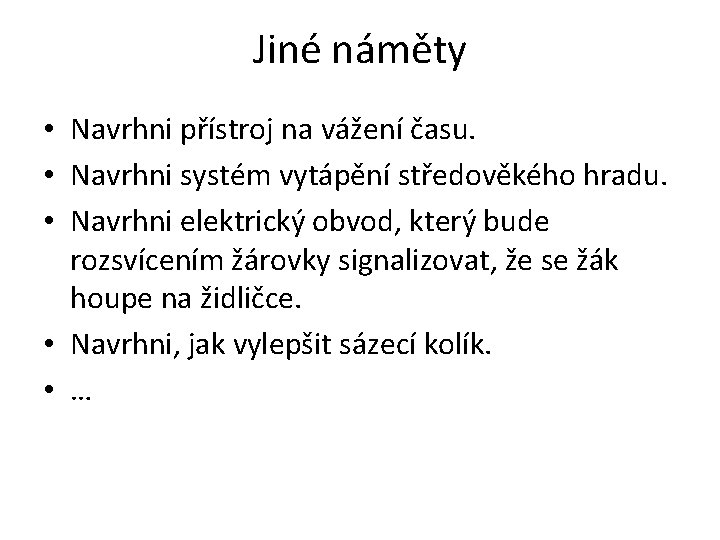 Jiné náměty • Navrhni přístroj na vážení času. • Navrhni systém vytápění středověkého hradu.