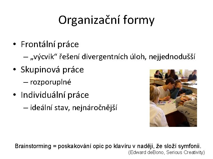 Organizační formy • Frontální práce – „výcvik“ řešení divergentních úloh, nejjednodušší • Skupinová práce