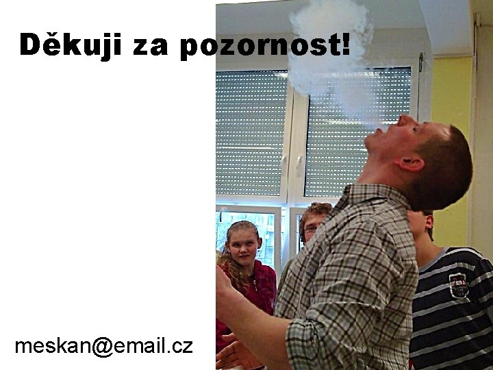 Děkuji za pozornost! meskan@email. cz 