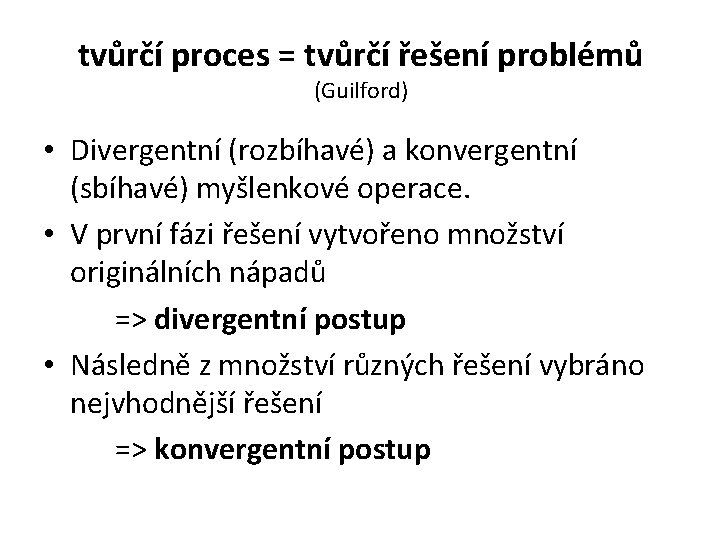 tvůrčí proces = tvůrčí řešení problémů (Guilford) • Divergentní (rozbíhavé) a konvergentní (sbíhavé) myšlenkové