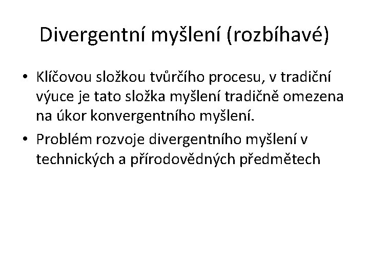 Divergentní myšlení (rozbíhavé) • Klíčovou složkou tvůrčího procesu, v tradiční výuce je tato složka