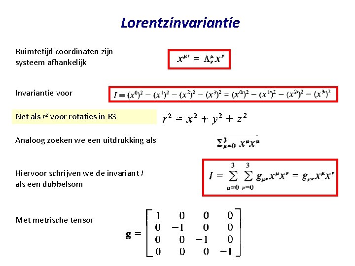 Lorentzinvariantie Ruimtetijd coordinaten zijn systeem afhankelijk Invariantie voor Net als r 2 voor rotaties Lorentzinvariantie Ruimtetijd coordinaten zijn systeem afhankelijk Invariantie voor Net als r 2 voor rotaties